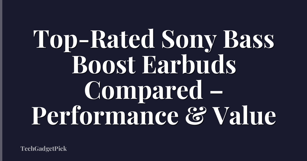Top-Rated Sony Bass Boost Earbuds Compared – Performance & Value