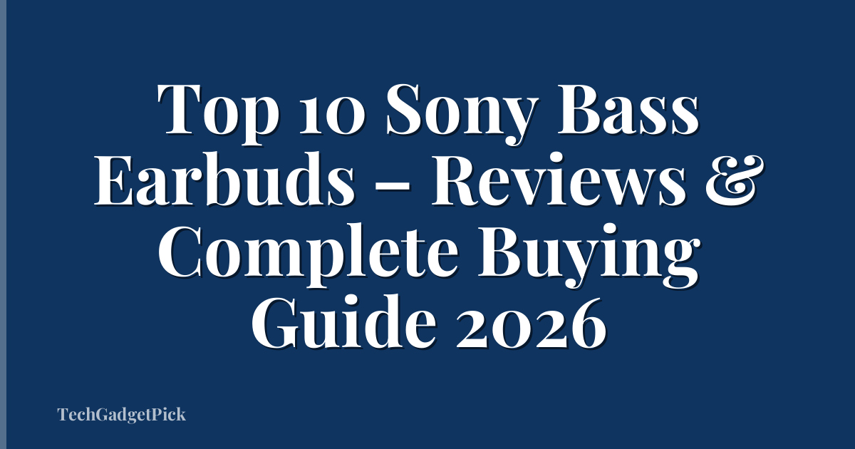 Top 10 Sony Bass Earbuds – Reviews & Complete Buying Guide 2026