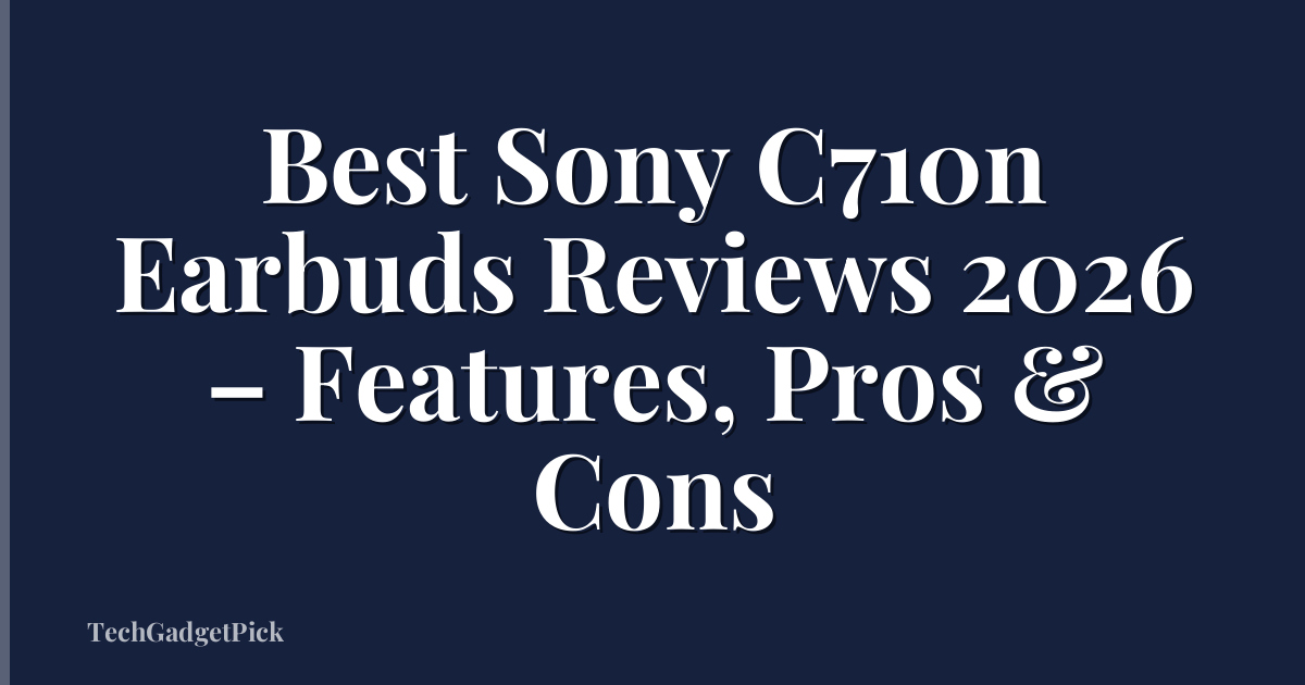 Best Sony C710n Earbuds Reviews 2026 – Features, Pros & Cons