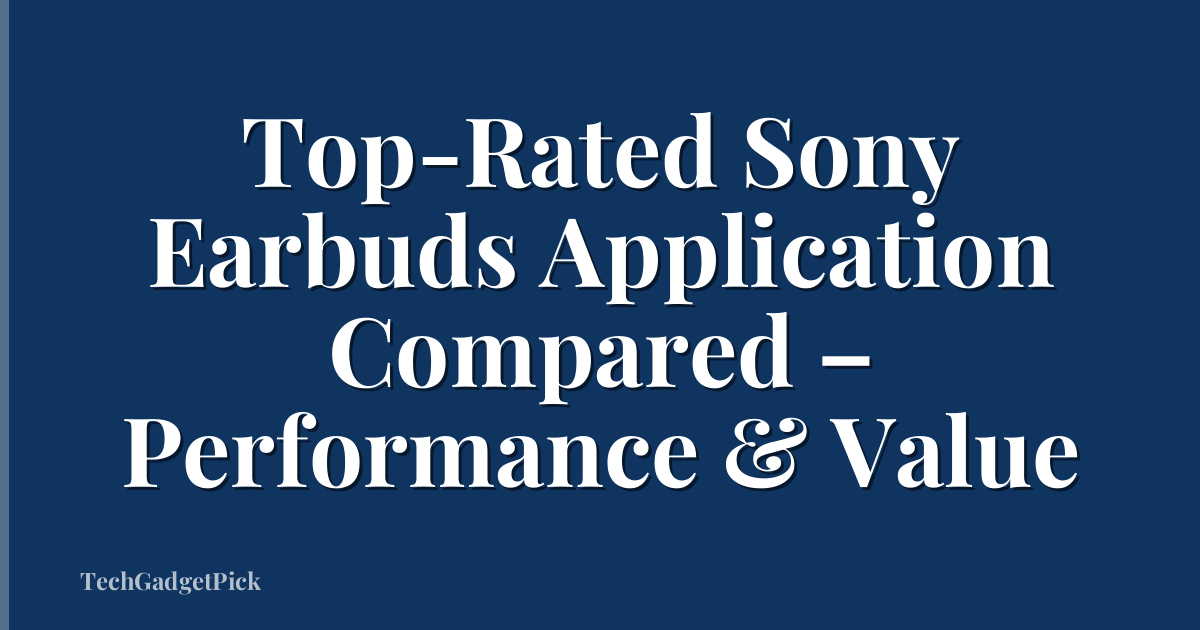 Top-Rated Sony Earbuds Application Compared – Performance & Value