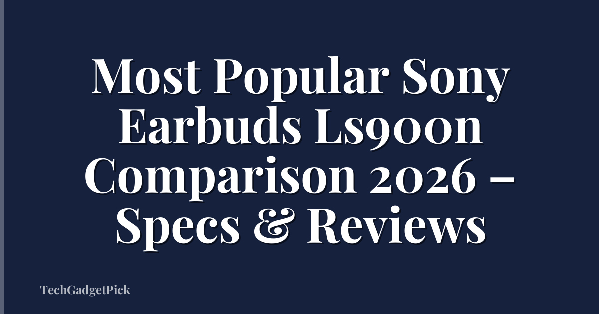 Most Popular Sony Earbuds Ls900n Comparison 2026 – Specs & Reviews