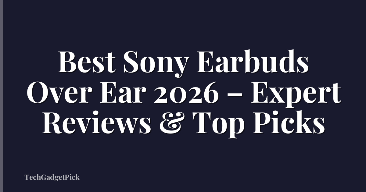 Best Sony Earbuds Over Ear 2026 – Expert Reviews & Top Picks