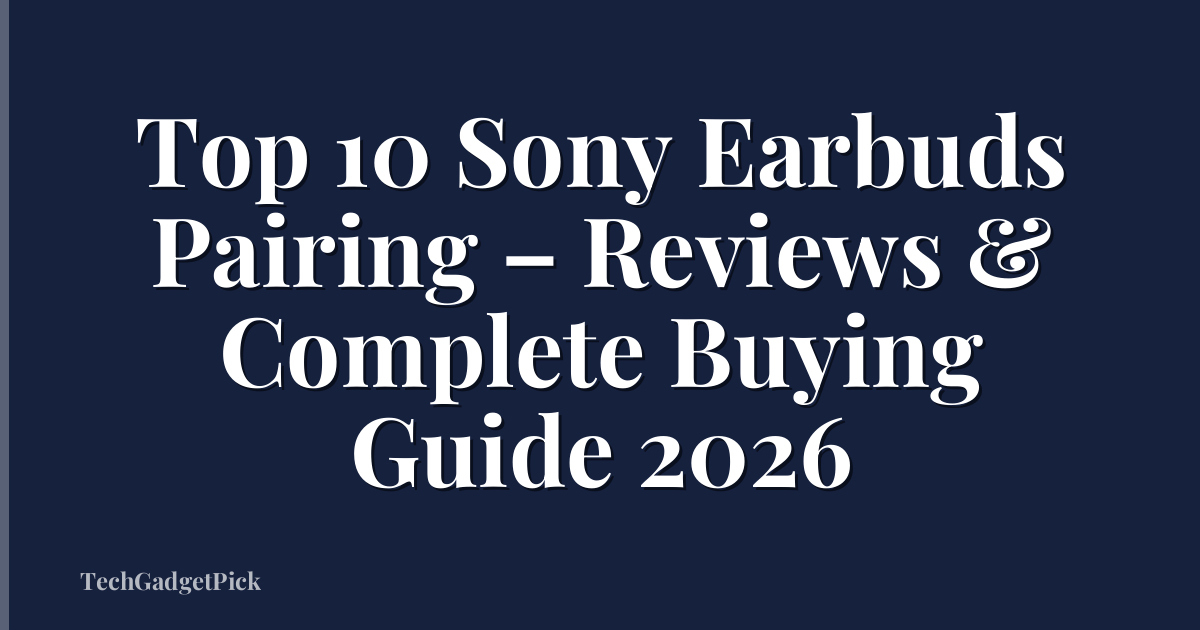 Top 10 Sony Earbuds Pairing – Reviews & Complete Buying Guide 2026
