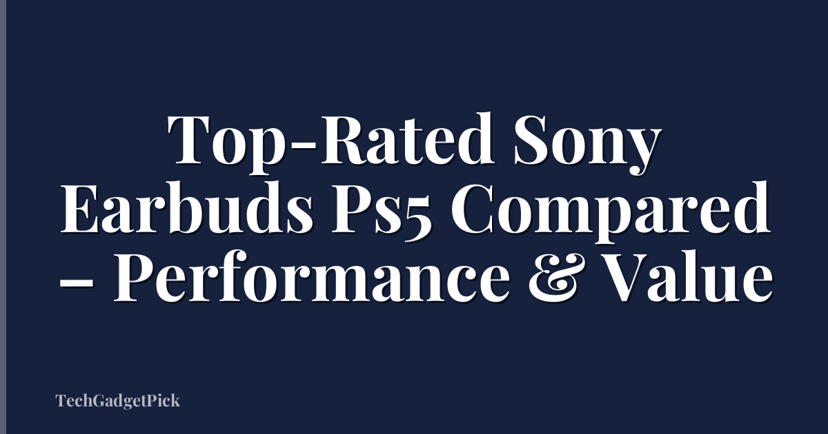 Top-Rated Sony Earbuds Ps5 Compared – Performance & Value