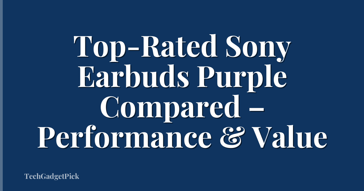 Top-Rated Sony Earbuds Purple Compared – Performance & Value