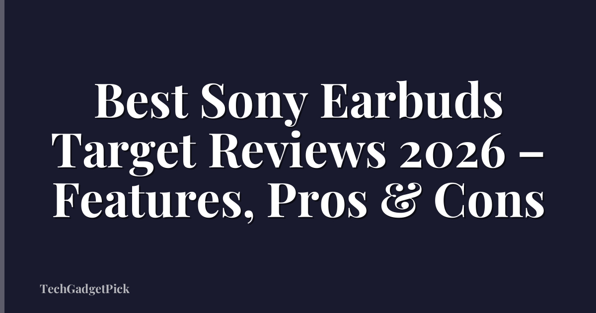 Best Sony Earbuds Target Reviews 2026 – Features, Pros & Cons