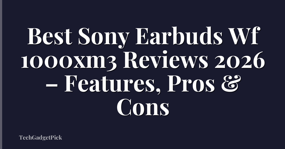 Best Sony Earbuds Wf 1000xm3 Reviews 2026 – Features, Pros & Cons