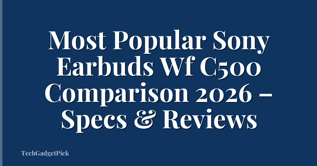 Most Popular Sony Earbuds Wf C500 Comparison 2026 – Specs & Reviews