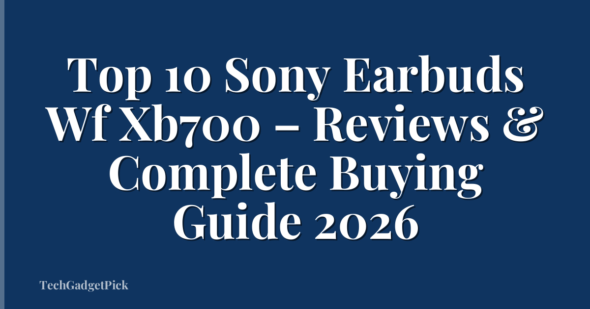 Top 10 Sony Earbuds Wf Xb700 – Reviews & Complete Buying Guide 2026