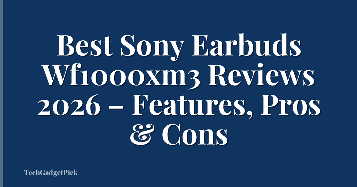 Best Sony Earbuds Wf1000xm3 Reviews 2026 – Features, Pros & Cons