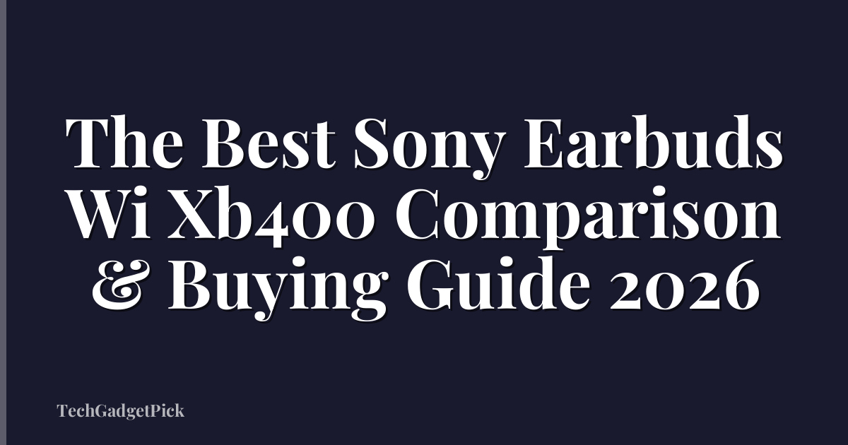 The Best Sony Earbuds Wi Xb400 Comparison & Buying Guide 2026