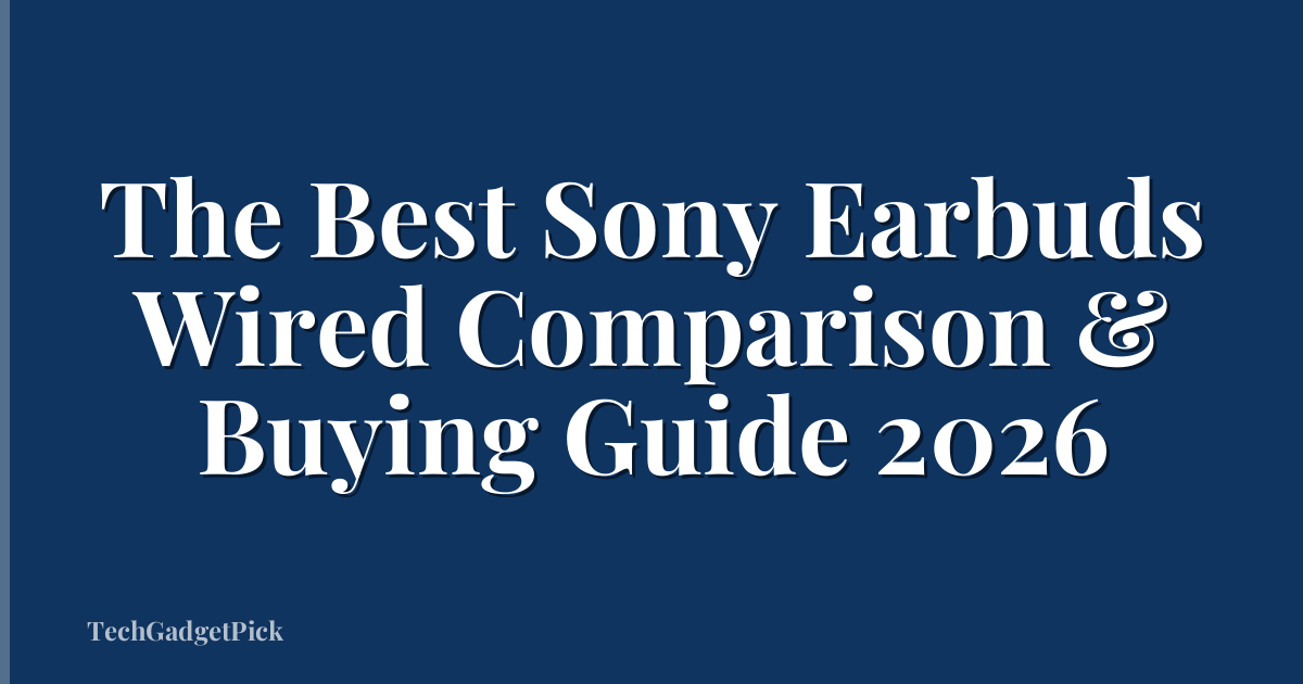 The Best Sony Earbuds Wired Comparison & Buying Guide 2026