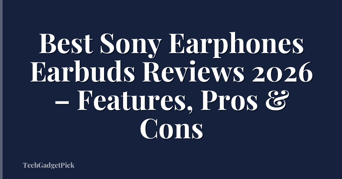 Best Sony Earphones Earbuds Reviews 2026 – Features, Pros & Cons