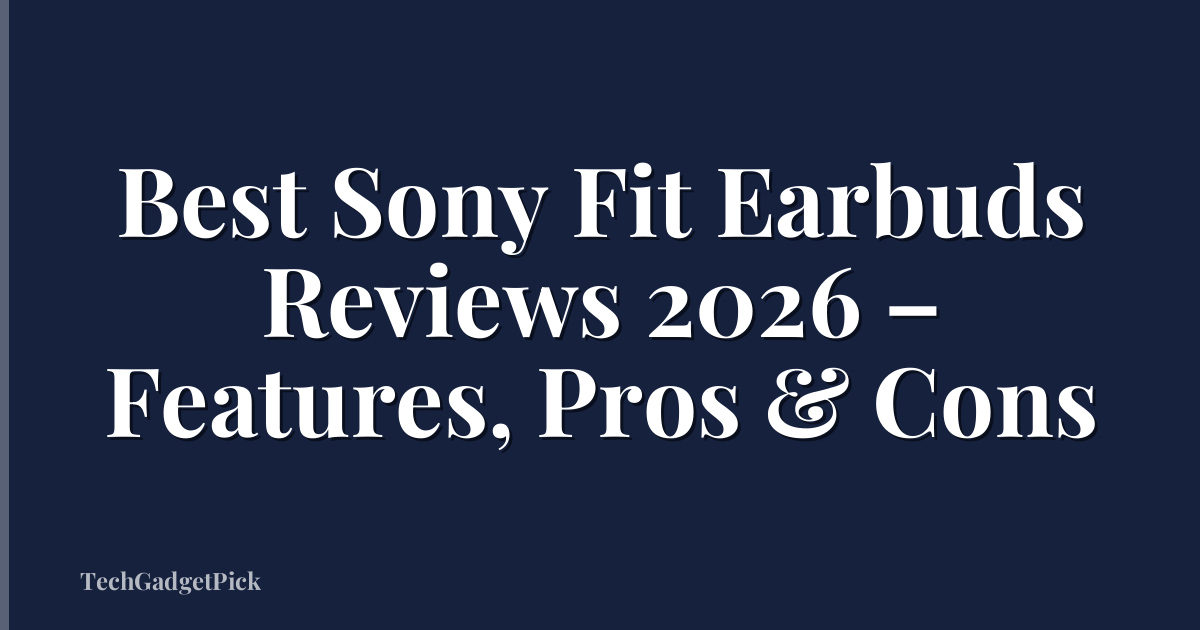 Best Sony Fit Earbuds Reviews 2026 – Features, Pros & Cons