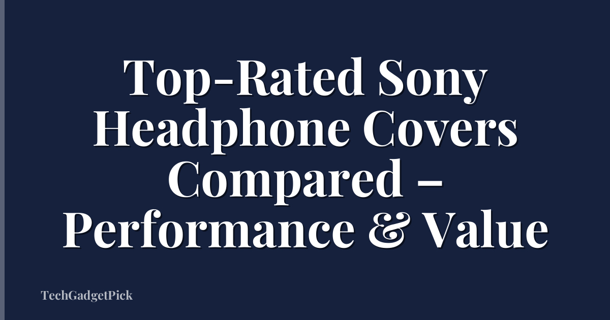 Top-Rated Sony Headphone Covers Compared – Performance & Value