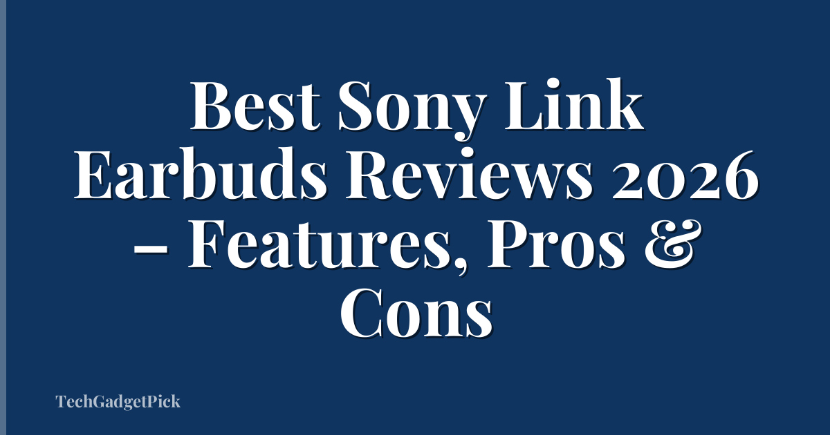 Best Sony Link Earbuds Reviews 2026 – Features, Pros & Cons