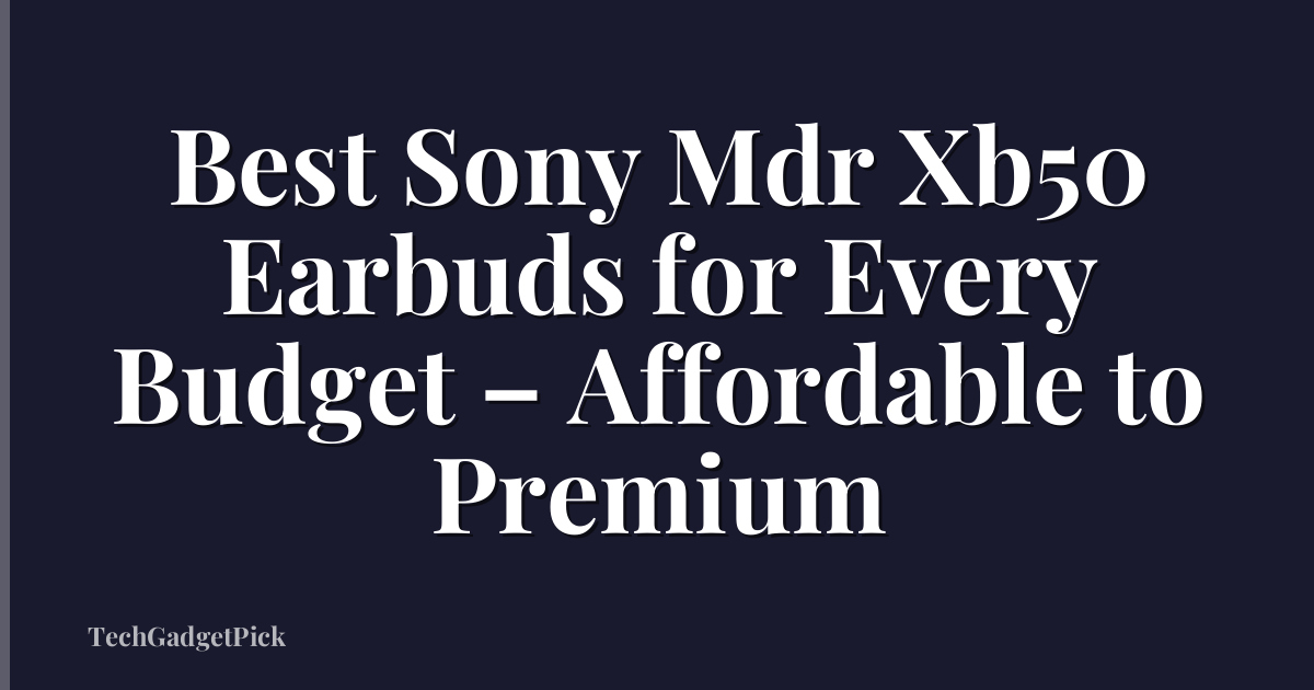 Best Sony Mdr Xb50 Earbuds for Every Budget – Affordable to Premium
