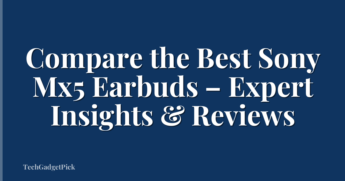 Compare the Best Sony Mx5 Earbuds – Expert Insights & Reviews