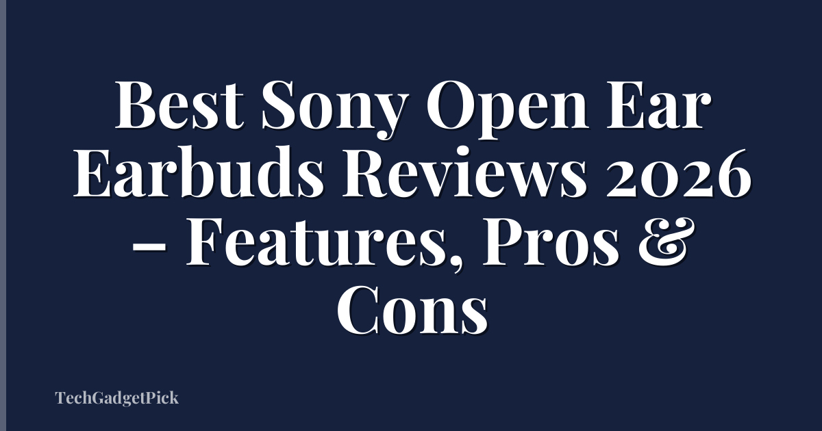Best Sony Open Ear Earbuds Reviews 2026 – Features, Pros & Cons