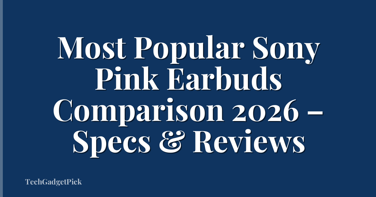 Most Popular Sony Pink Earbuds Comparison 2026 – Specs & Reviews