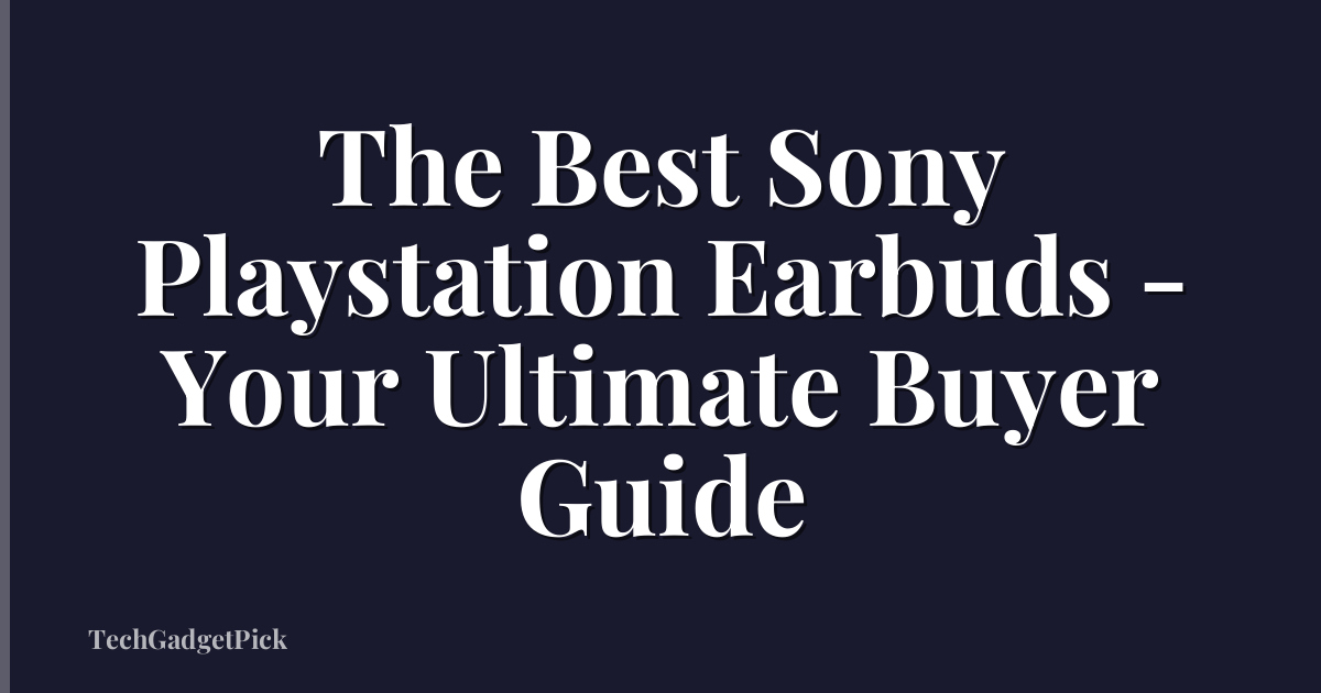 The Best Sony Playstation Earbuds - Your Ultimate Buyer Guide