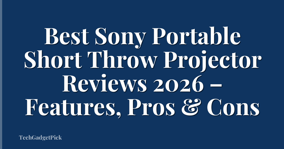 Best Sony Portable Short Throw Projector Reviews 2026 – Features, Pros & Cons