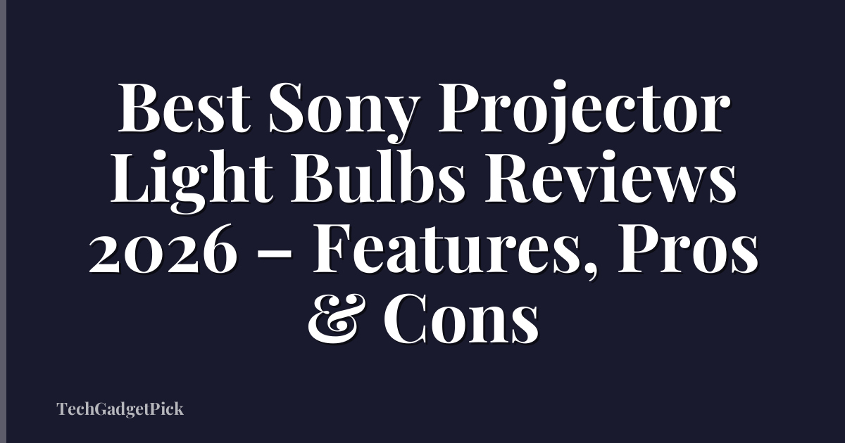 Best Sony Projector Light Bulbs Reviews 2026 – Features, Pros & Cons