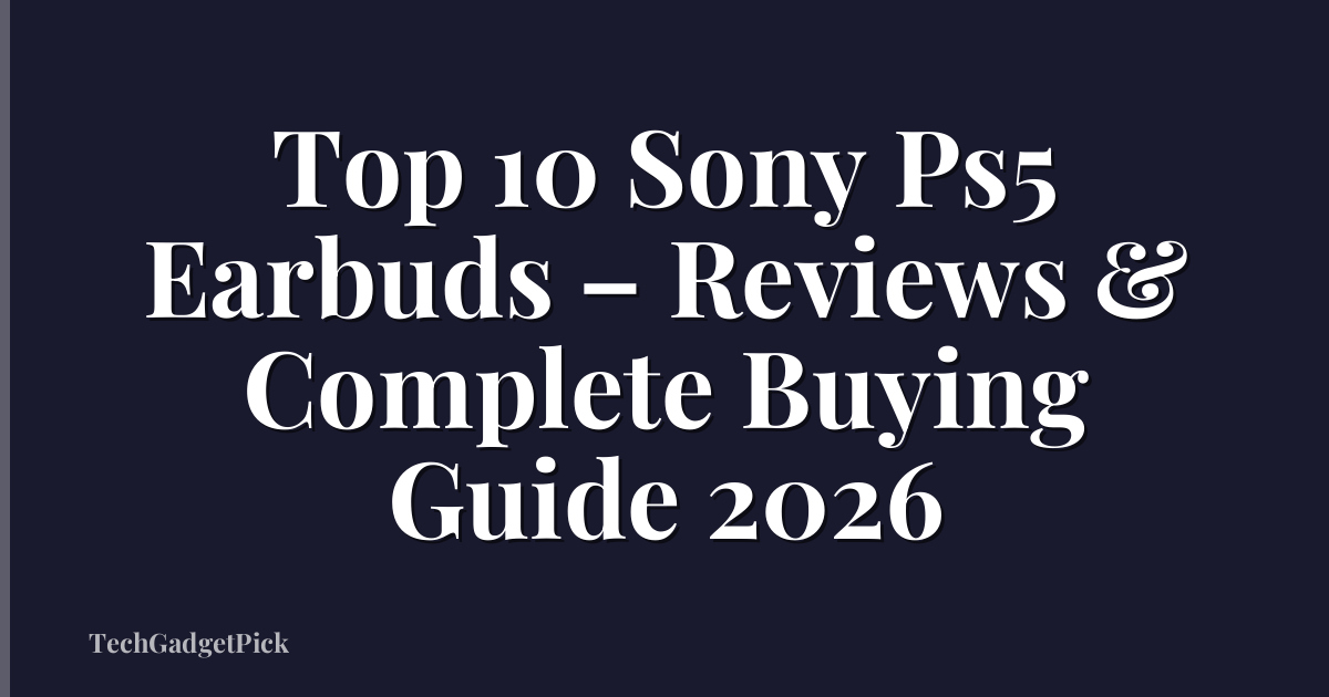 Top 10 Sony Ps5 Earbuds – Reviews & Complete Buying Guide 2026