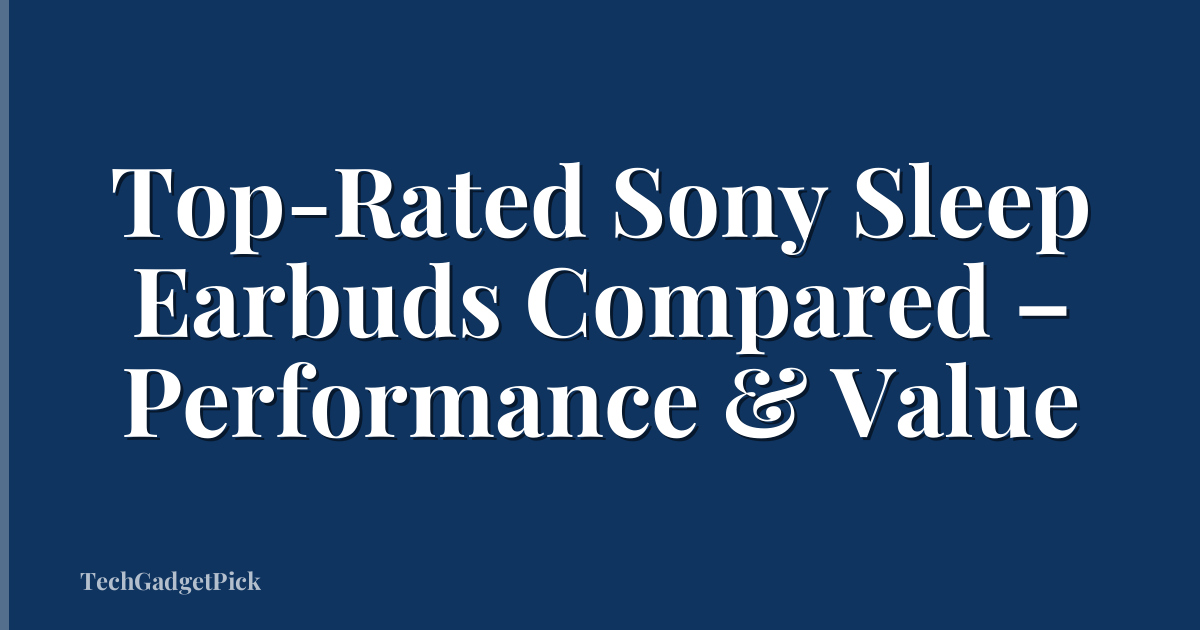 Top-Rated Sony Sleep Earbuds Compared – Performance & Value