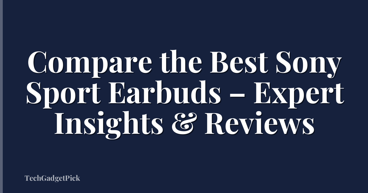 Compare the Best Sony Sport Earbuds – Expert Insights & Reviews