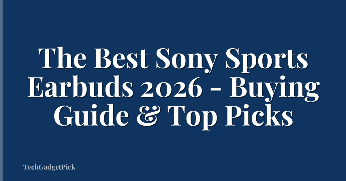 The Best Sony Sports Earbuds 2026 - Buying Guide & Top Picks
