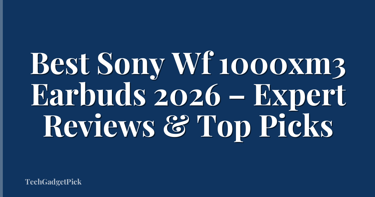 Best Sony Wf 1000xm3 Earbuds 2026 – Expert Reviews & Top Picks