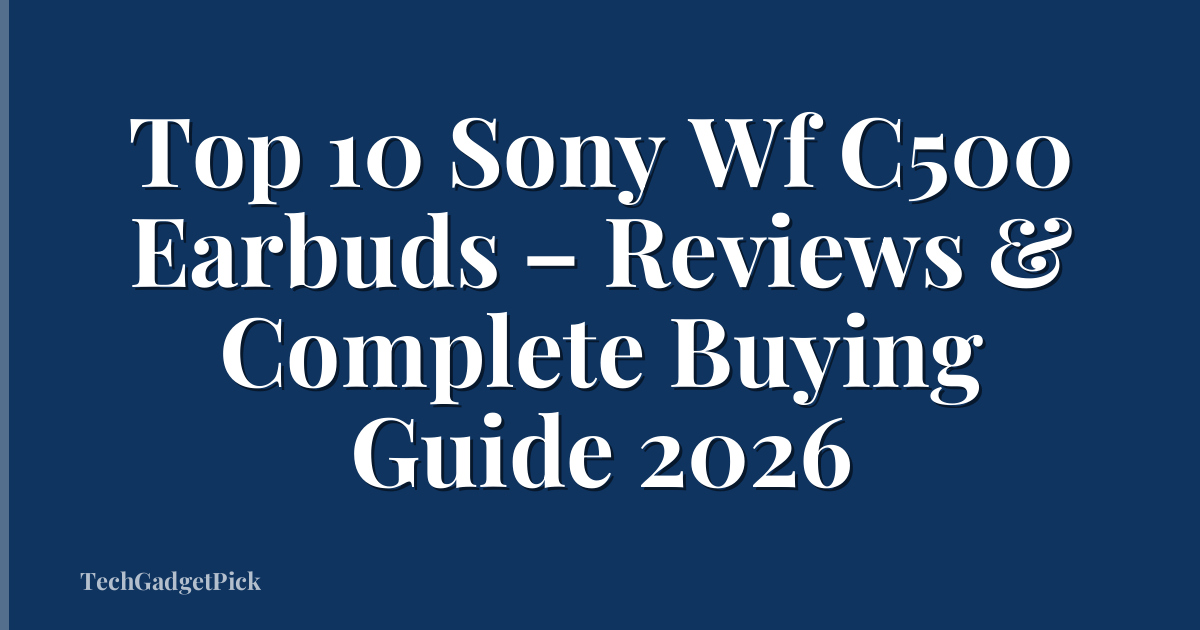 Top 10 Sony Wf C500 Earbuds – Reviews & Complete Buying Guide 2026