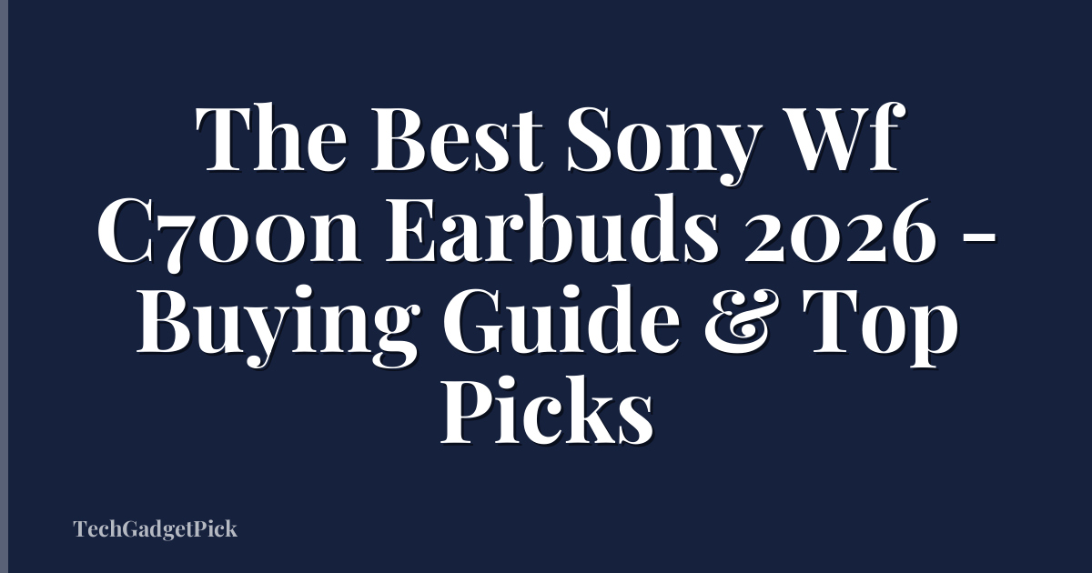 The Best Sony Wf C700n Earbuds 2026 - Buying Guide & Top Picks