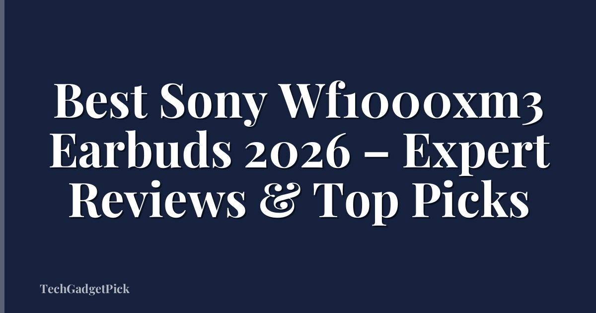 Best Sony Wf1000xm3 Earbuds 2026 – Expert Reviews & Top Picks