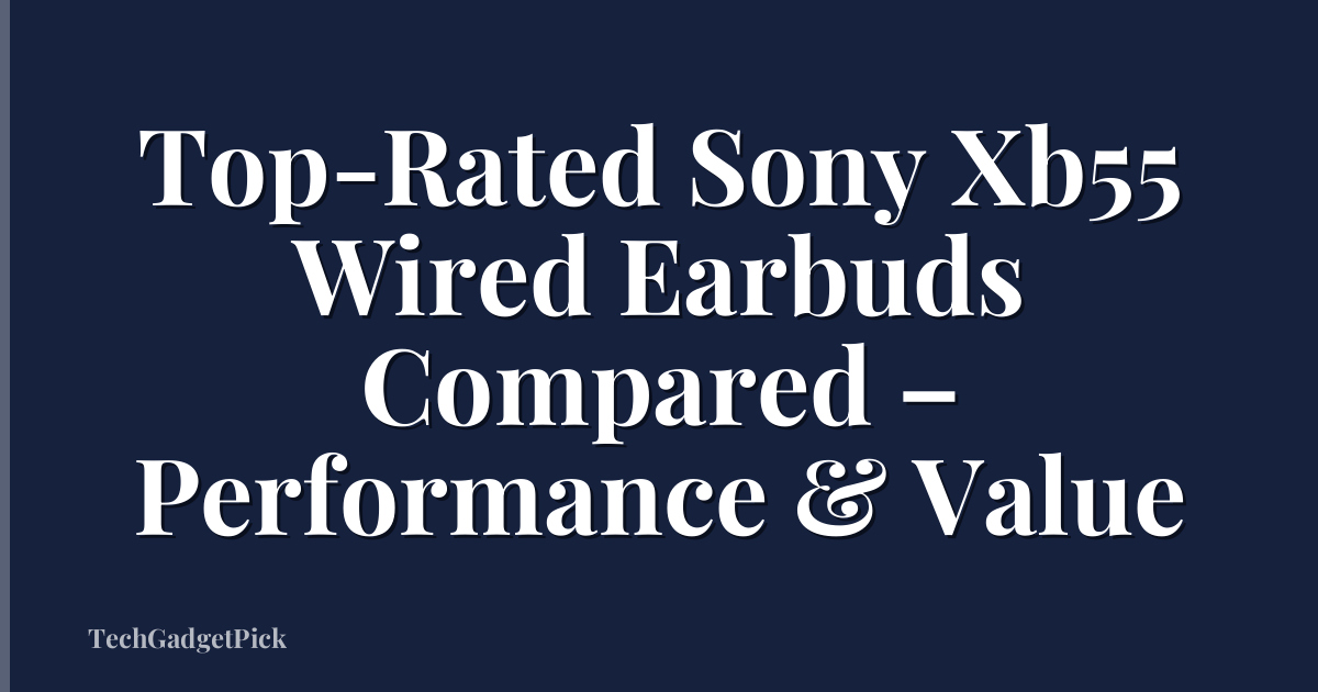 Top-Rated Sony Xb55 Wired Earbuds Compared – Performance & Value