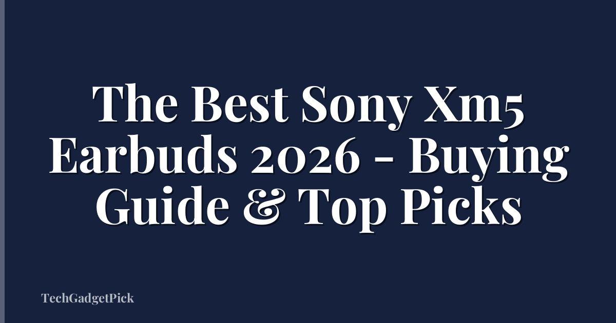 The Best Sony Xm5 Earbuds 2026 - Buying Guide & Top Picks