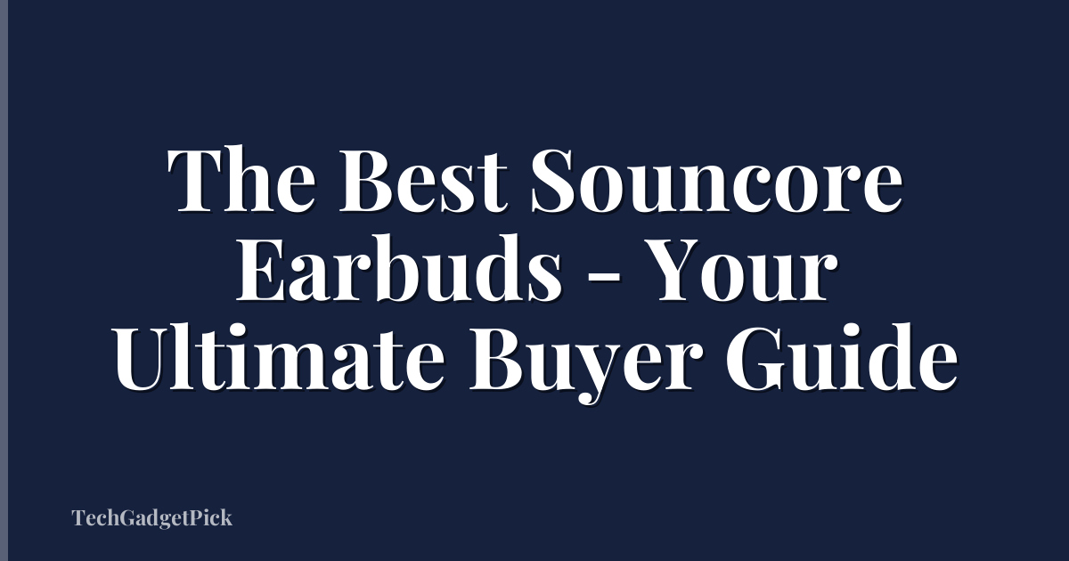 The Best Souncore Earbuds - Your Ultimate Buyer Guide