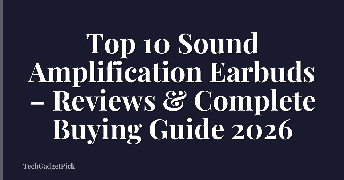Top 10 Sound Amplification Earbuds – Reviews & Complete Buying Guide 2026