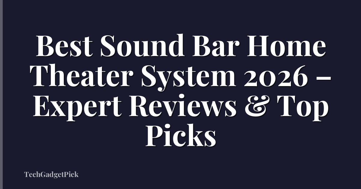Best Sound Bar Home Theater System 2026 – Expert Reviews & Top Picks