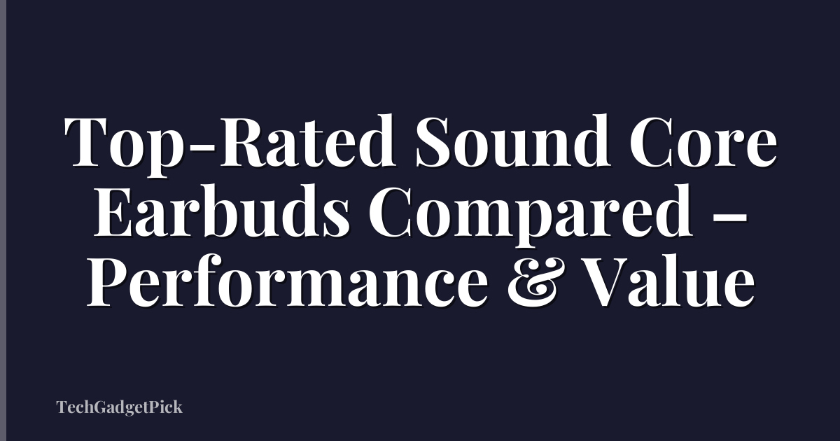 Top-Rated Sound Core Earbuds Compared – Performance & Value
