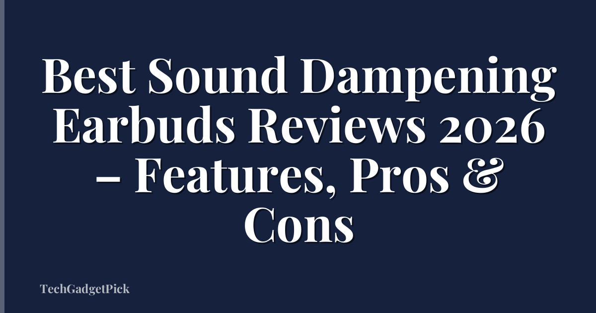 Best Sound Dampening Earbuds Reviews 2026 – Features, Pros & Cons