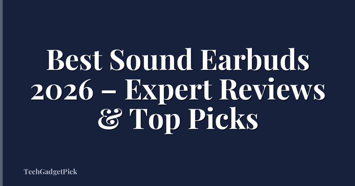 Best Sound Earbuds 2026 – Expert Reviews & Top Picks