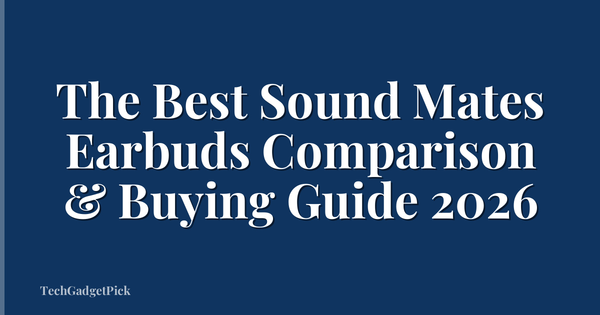 The Best Sound Mates Earbuds Comparison & Buying Guide 2026
