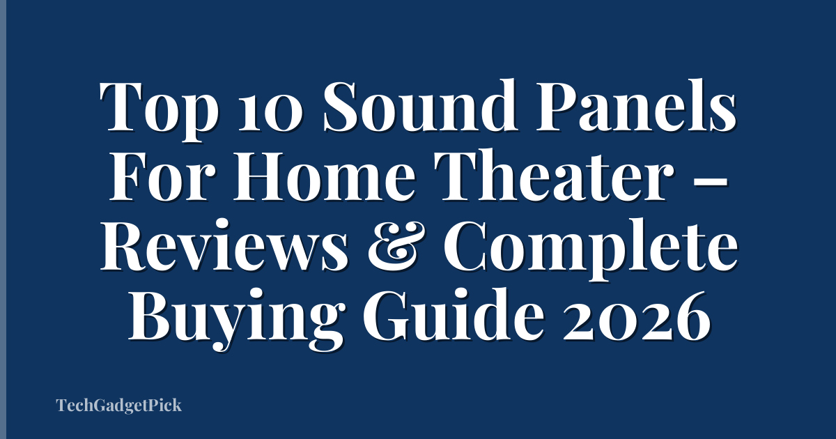 Top 10 Sound Panels For Home Theater – Reviews & Complete Buying Guide 2026