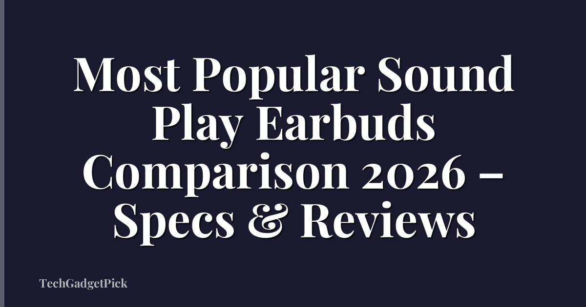 Most Popular Sound Play Earbuds Comparison 2026 – Specs & Reviews