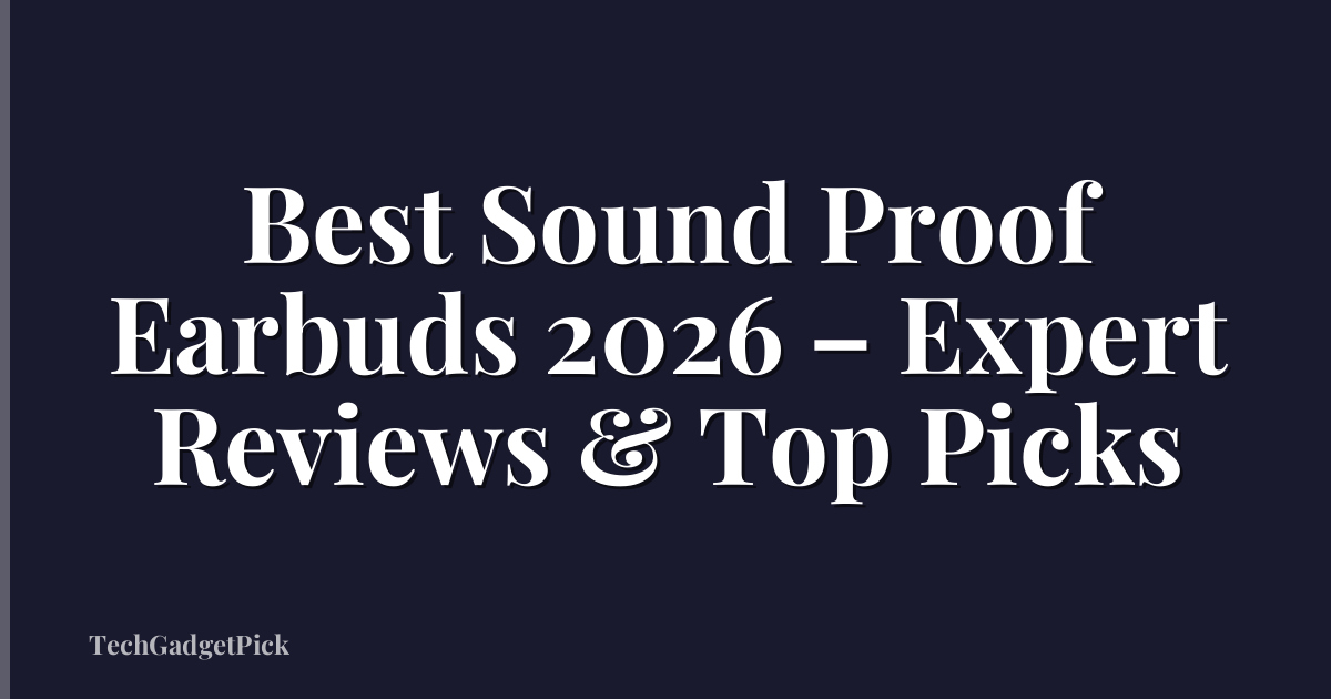 Best Sound Proof Earbuds 2026 – Expert Reviews & Top Picks