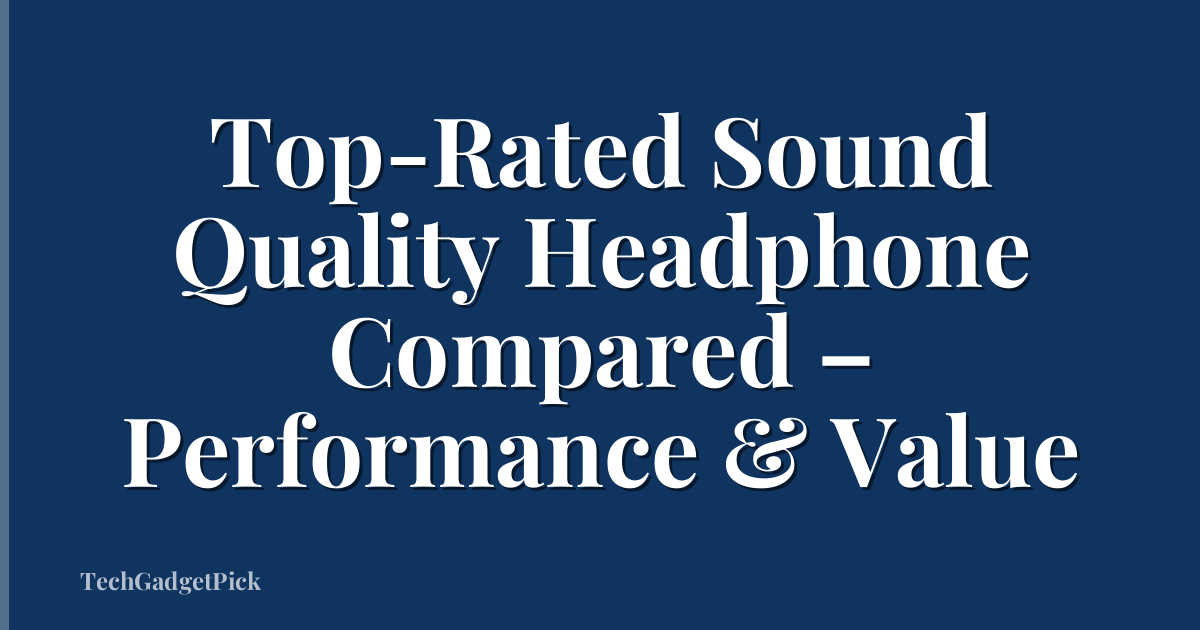 Top-Rated Sound Quality Headphone Compared – Performance & Value