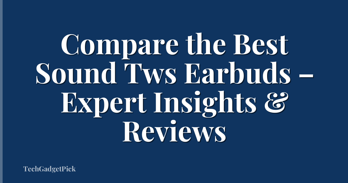 Compare the Best Sound Tws Earbuds – Expert Insights & Reviews