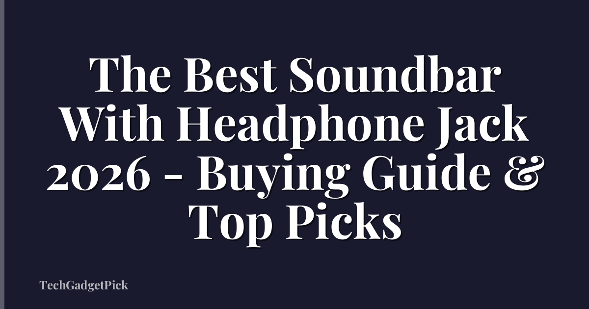 The Best Soundbar With Headphone Jack 2026 - Buying Guide & Top Picks